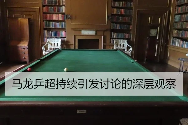 马龙乒超持续引发讨论的深层观察
